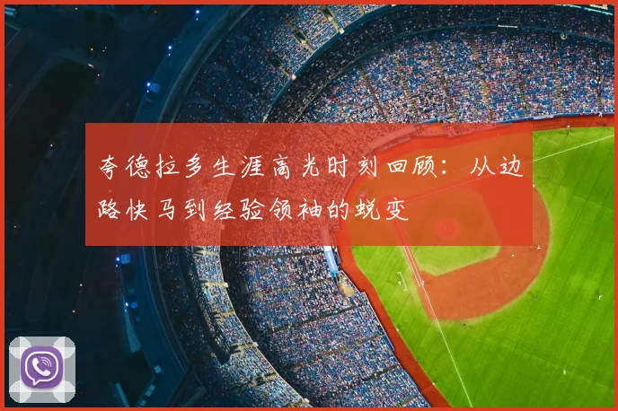 夸德拉多生涯高光时刻回顾：从边路快马到经验领袖的蜕变