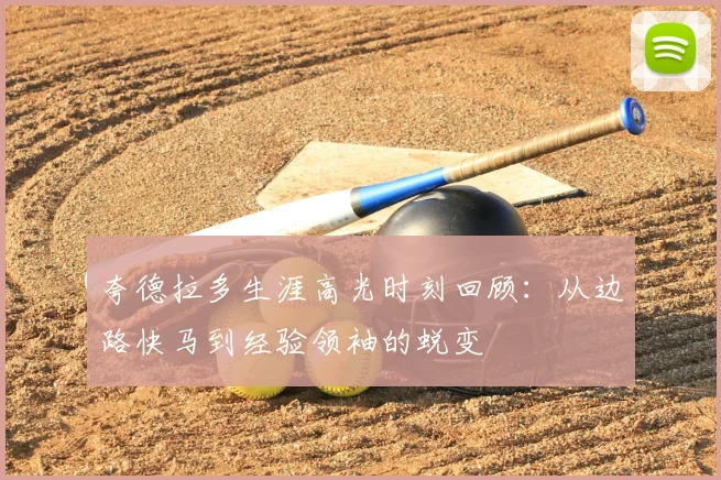 夸德拉多生涯高光时刻回顾：从边路快马到经验领袖的蜕变